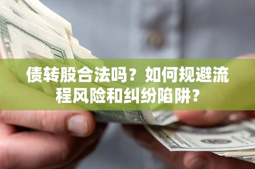 北京债转股合法吗？如何规避流程风险和纠纷陷阱？