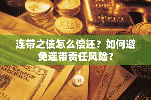 北京连带之债怎么偿还？如何避免连带责任风险？