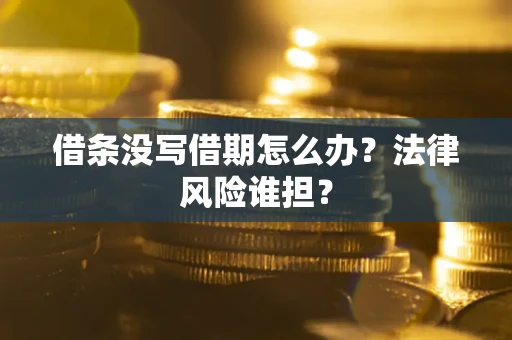北京借条没写借期怎么办？法律风险谁担？